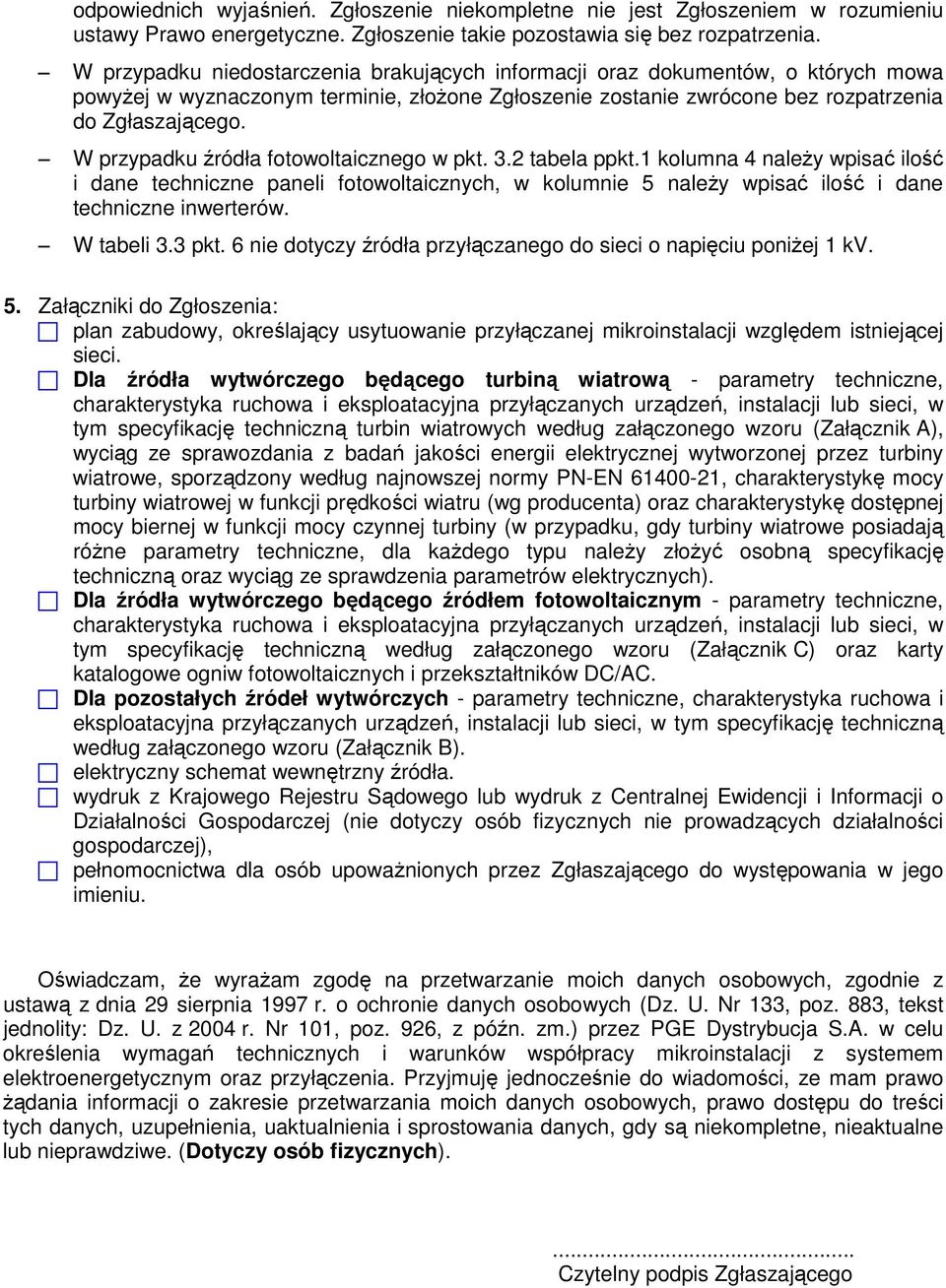 W przypadku źródła fotowoltaicznego w pkt. 3.2 tabela ppkt.1 kolumna 4 należy wpisać ilość i dane techniczne paneli fotowoltaicznych, w kolumnie 5 należy wpisać ilość i dane techniczne inwerterów.