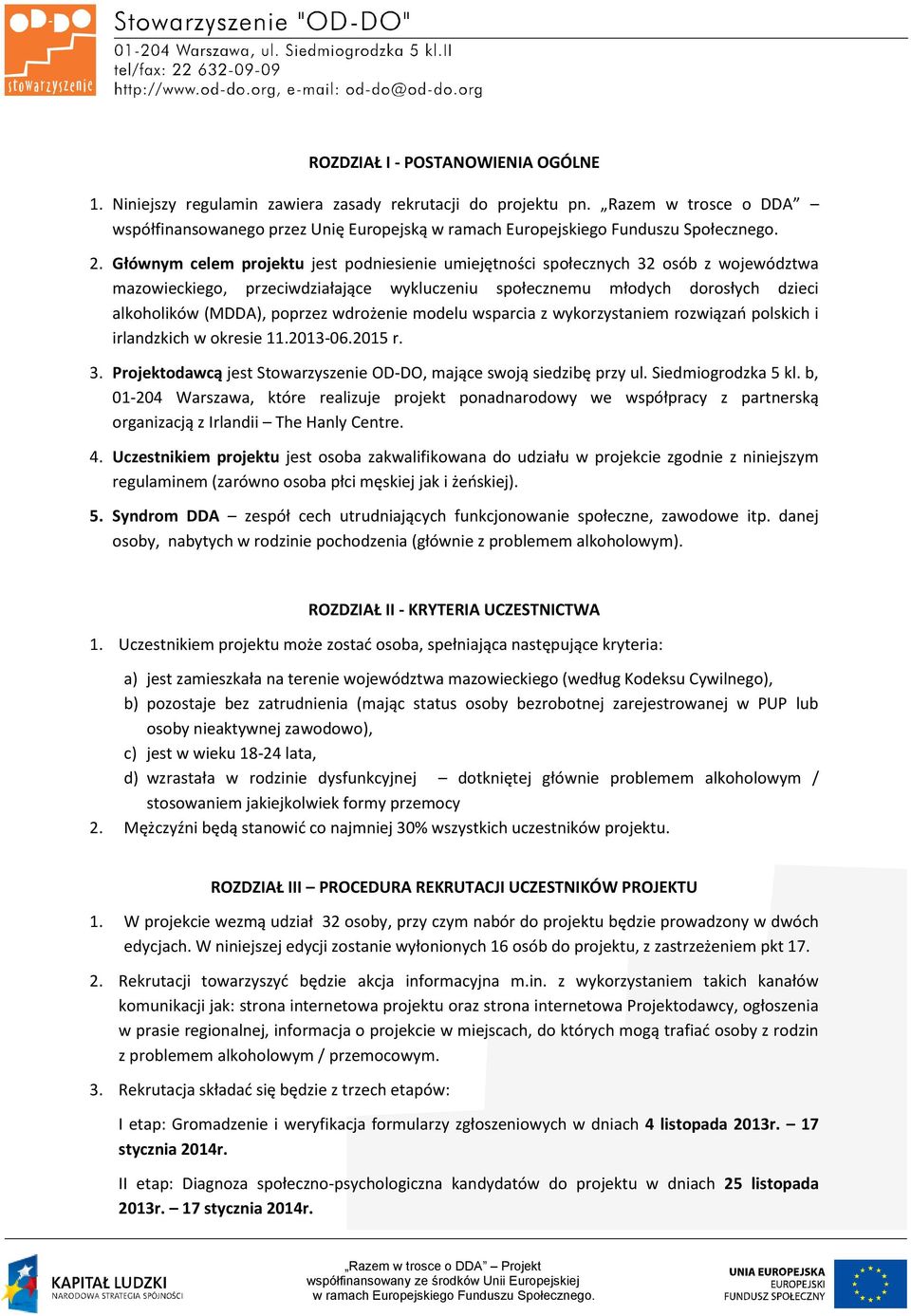 wdrożenie modelu wsparcia z wykorzystaniem rozwiązań polskich i irlandzkich w okresie 11.2013-06.2015 r. 3. Projektodawcą jest Stowarzyszenie OD-DO, mające swoją siedzibę przy ul. Siedmiogrodzka 5 kl.