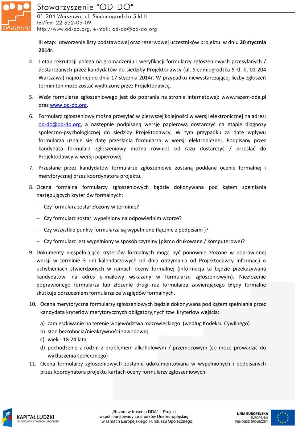 b, 01-204 Warszawa) najpóźniej do dnia 17 stycznia 2014r. W przypadku niewystarczającej liczby zgłoszeń termin ten może zostać wydłużony przez Projektodawcę. 5.