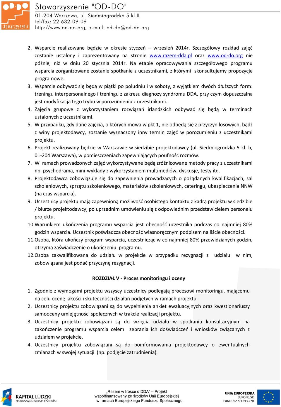 Wsparcie odbywać się będą w piątki po południu i w soboty, z wyjątkiem dwóch dłuższych form: treningu interpersonalnego i treningu z zakresu diagnozy syndromu DDA, przy czym dopuszczalna jest