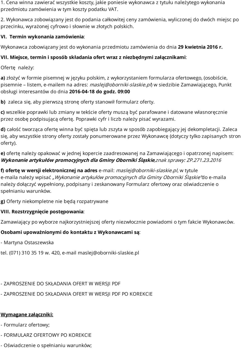 Termin wykonania zamówienia: Wykonawca zobowiązany jest do wykonania przedmiotu zamówienia do dnia 29 kwietnia 2016 r. VII.