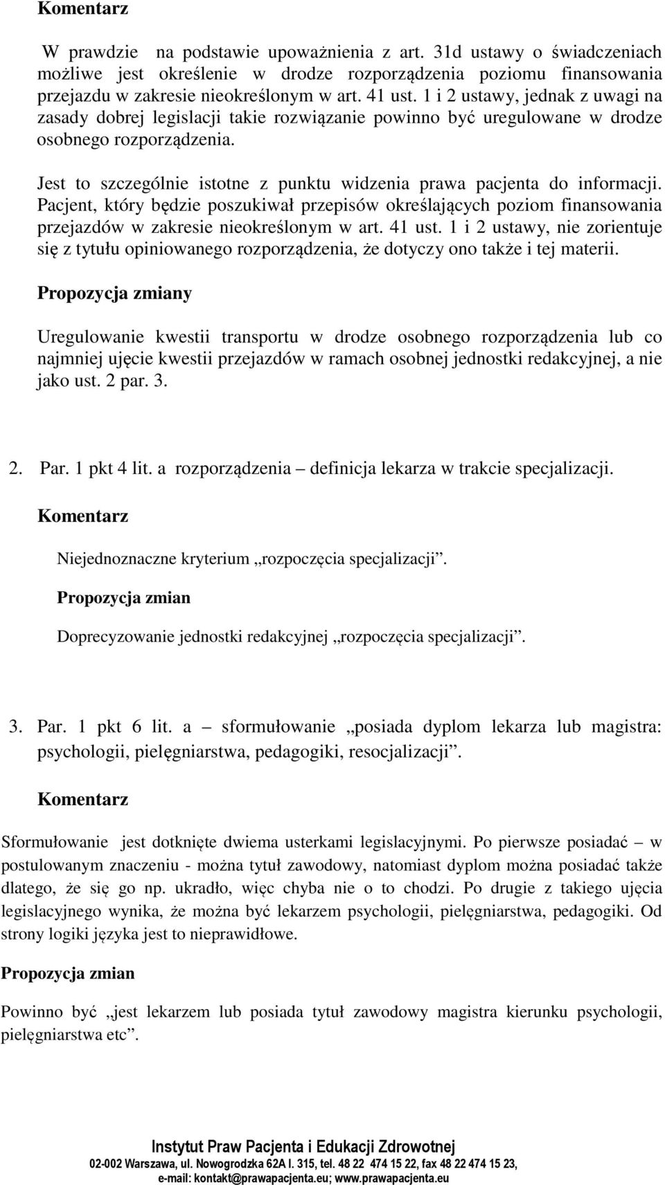 Jest to szczególnie istotne z punktu widzenia prawa pacjenta do informacji. Pacjent, który będzie poszukiwał przepisów określających poziom finansowania przejazdów w zakresie nieokreślonym w art.