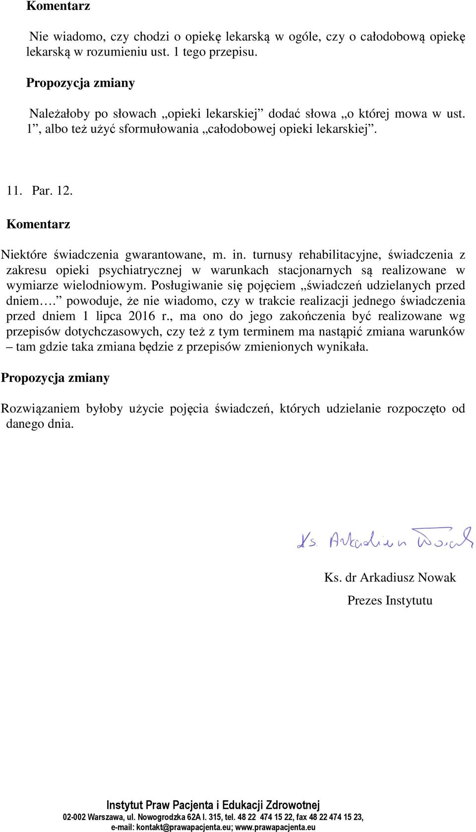 turnusy rehabilitacyjne, świadczenia z zakresu opieki psychiatrycznej w warunkach stacjonarnych są realizowane w wymiarze wielodniowym. Posługiwanie się pojęciem świadczeń udzielanych przed dniem.