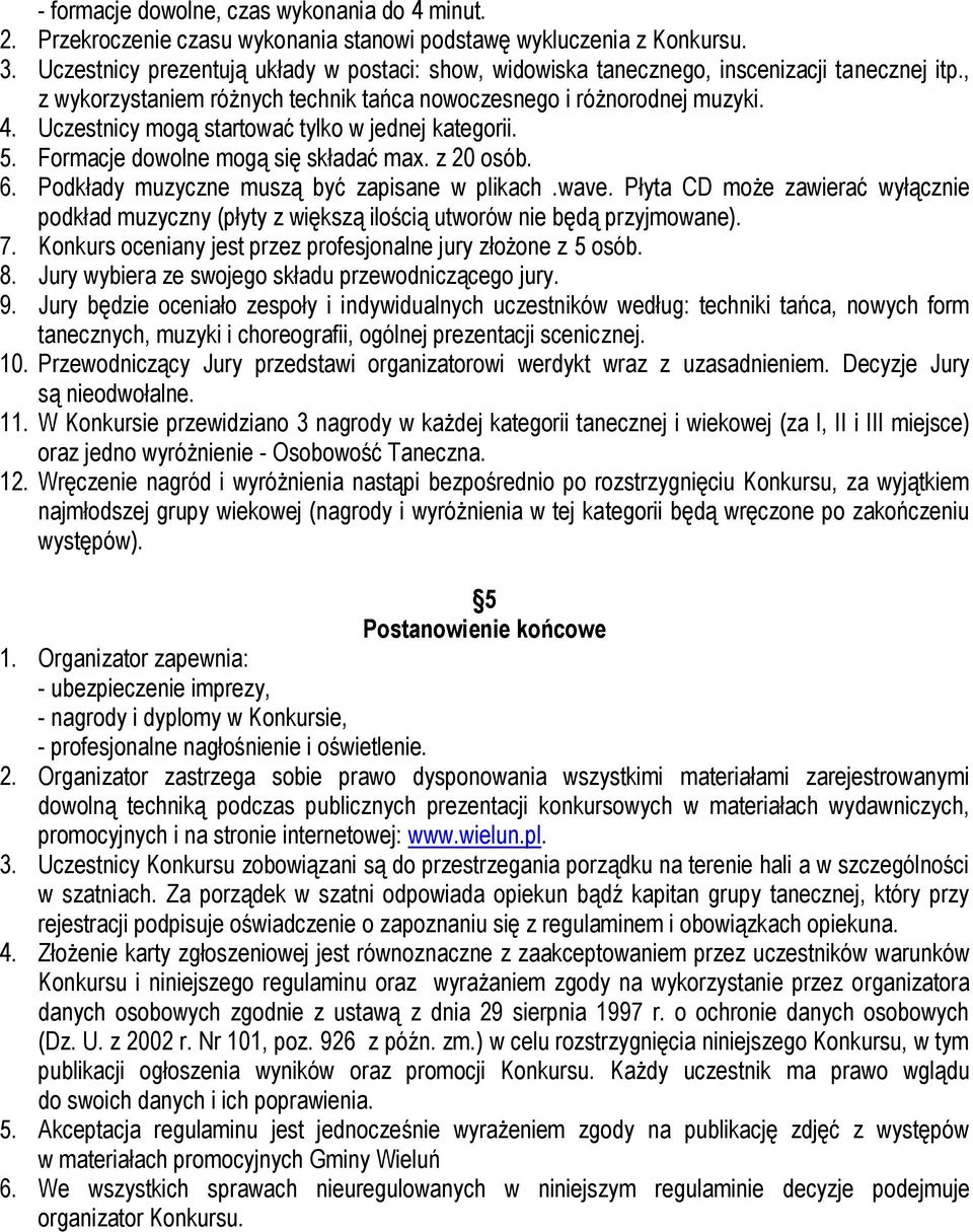 Uczestnicy mogą startować tylko w jednej kategorii. 5. Formacje dowolne mogą się składać max. z 20 osób. 6. Podkłady muzyczne muszą być zapisane w plikach.wave.