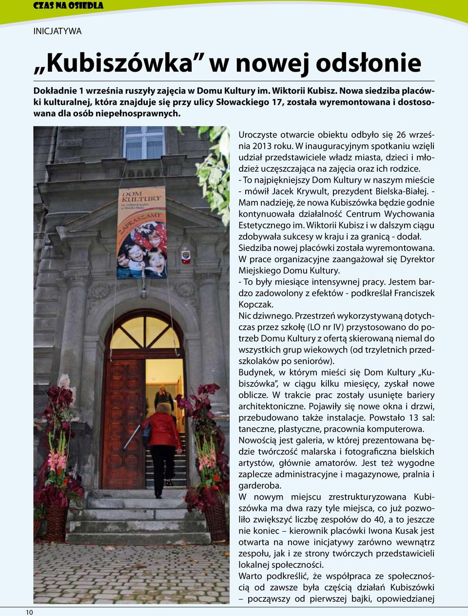 10 Uroczyste otwarcie obiektu odbyło się 26 września 2013 roku. W inauguracyjnym spotkaniu wzięli udział przedstawiciele władz miasta, dzieci i młodzież uczęszczająca na zajęcia oraz ich rodzice.