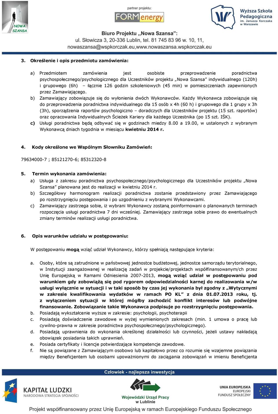 Każdy Wykonawca zobowiązuje się do przeprowadzenia poradnictwa indywidualnego dla 15 osób x 4h (60 h) i grupowego dla 1 grupy x 3h (3h), sporządzenia raportów psychologiczno doradczych dla