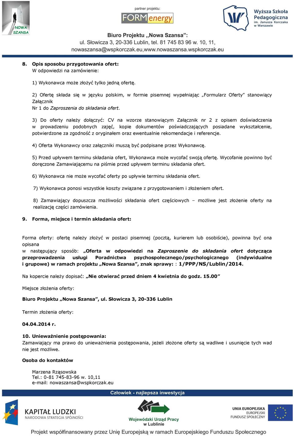 3) Do oferty należy dołączyć: CV na wzorze stanowiącym Załącznik nr 2 z opisem doświadczenia w prowadzeniu podobnych zajęć, kopie dokumentów poświadczających posiadane wykształcenie, potwierdzone za