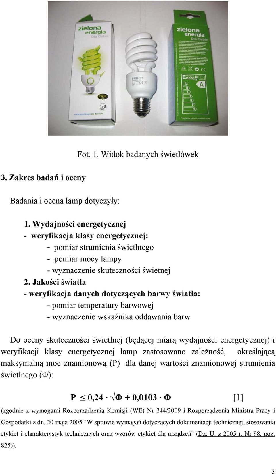 Jakości światła - weryfikacja danych dotyczących barwy światła: - pomiar temperatury barwowej - wyznaczenie wskaźnika oddawania barw Do oceny skuteczności świetlnej (będącej miarą wydajności