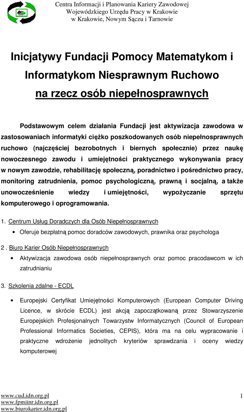 rehabilitację społeczną, poradnictwo i pośrednictwo pracy, monitoring zatrudnienia, pomoc psychologiczną, prawną i socjalną, a takŝe unowocześnienie wiedzy i umiejętności, wypoŝyczanie sprzętu