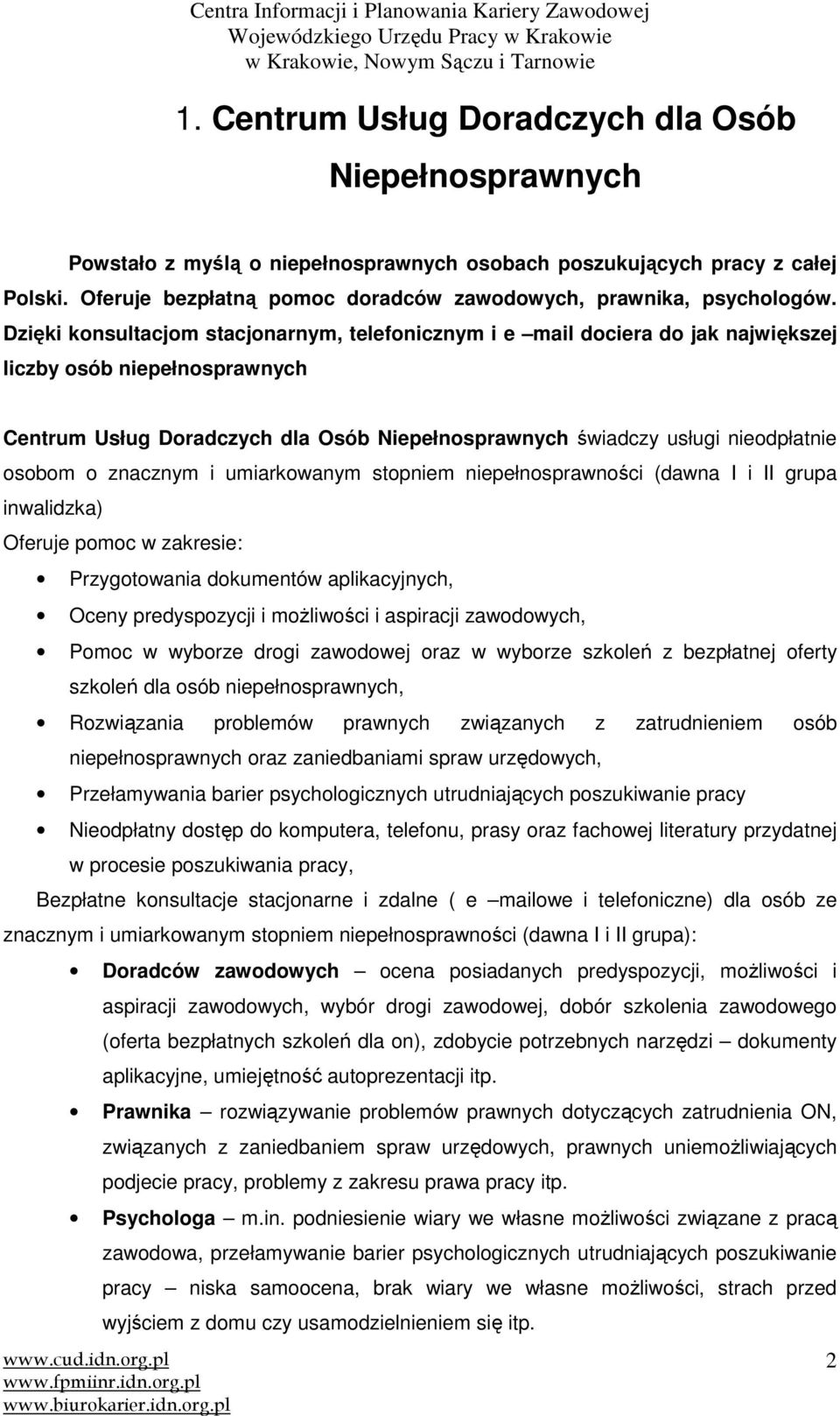 Dzięki konsultacjom stacjonarnym, telefonicznym i e mail dociera do jak największej liczby osób niepełnosprawnych Centrum Usług Doradczych dla Osób Niepełnosprawnych świadczy usługi nieodpłatnie