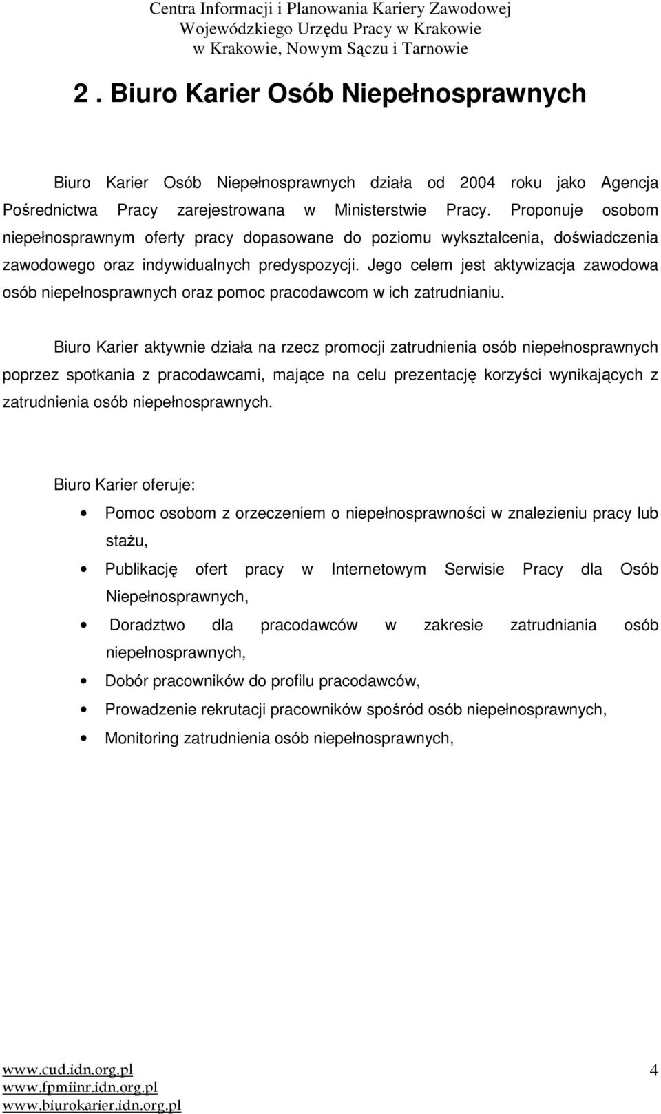 Jego celem jest aktywizacja zawodowa osób niepełnosprawnych oraz pomoc pracodawcom w ich zatrudnianiu.