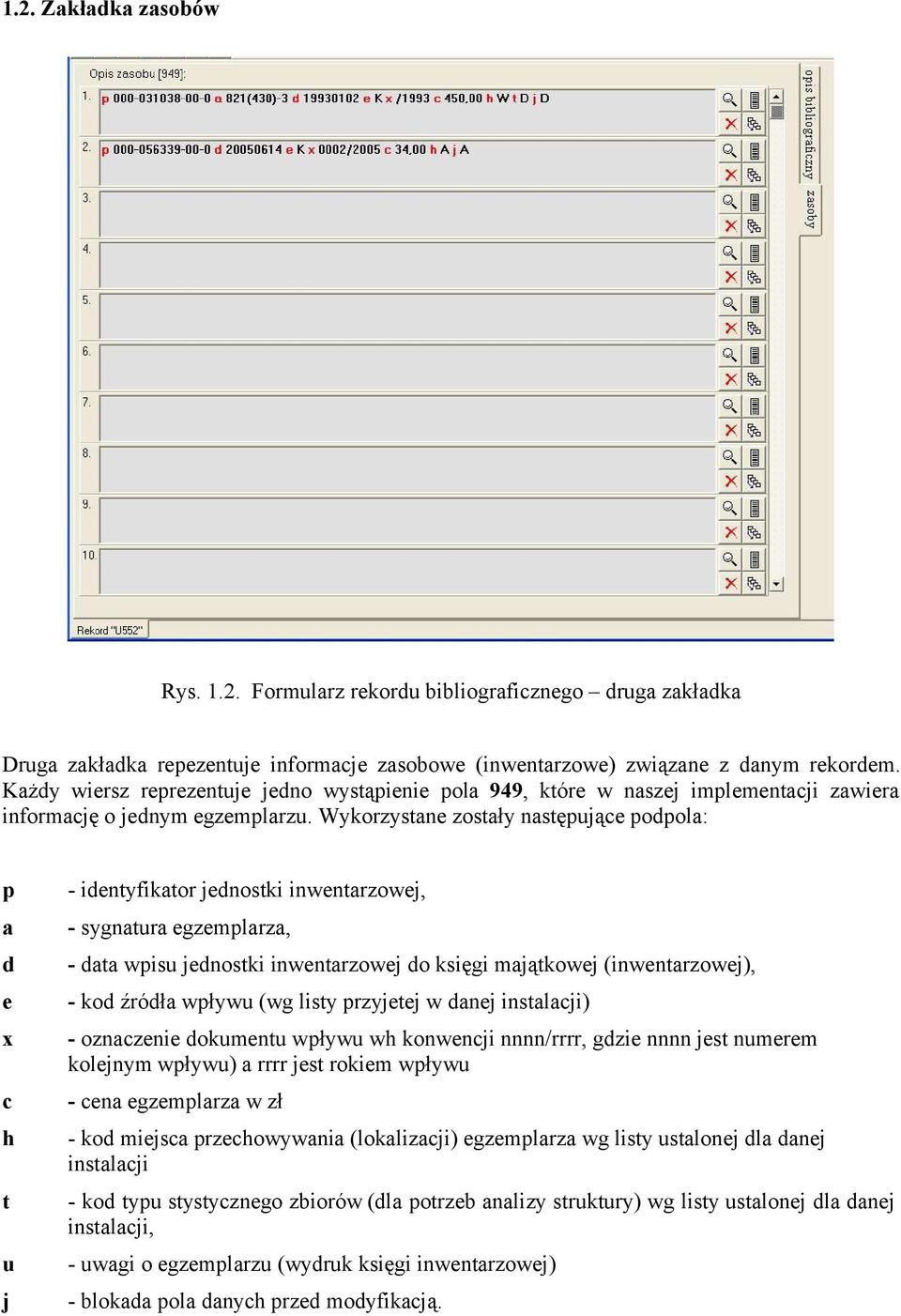 Wykorzystane zostały następujące podpola: p a d e x c h t u j - identyfikator jednostki inwentarzowej, - sygnatura egzemplarza, - data wpisu jednostki inwentarzowej do księgi majątkowej