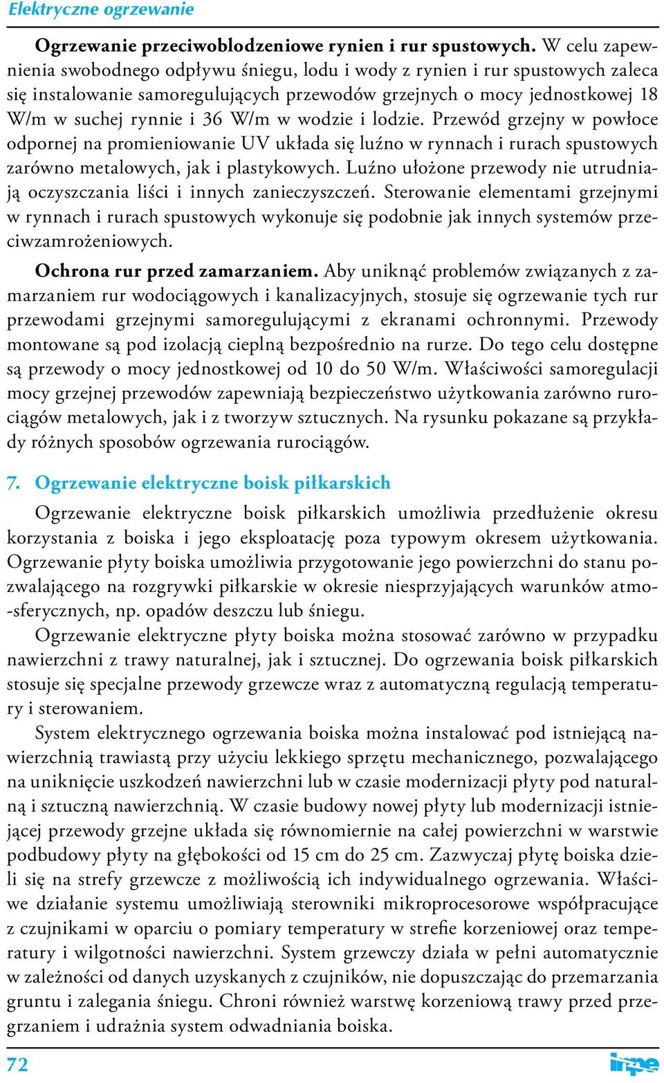 wodzie i lodzie. Przewód grzejny w powłoce odpornej na promieniowanie UV układa się luźno w rynnach i rurach spustowych zarówno metalowych, jak i plastykowych.
