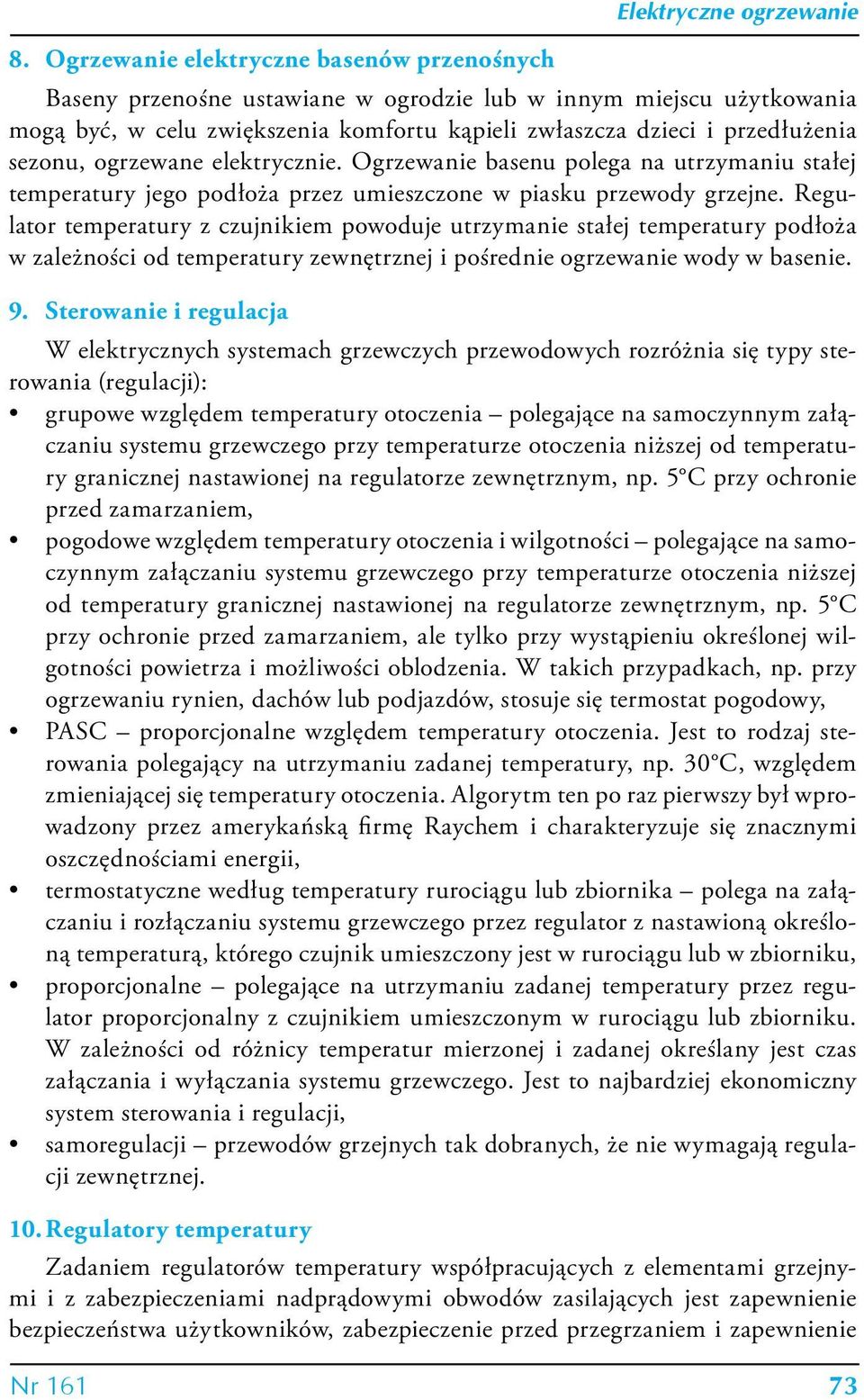 Regulator temperatury z czujnikiem powoduje utrzymanie stałej temperatury podłoża w zależności od temperatury zewnętrznej i pośrednie ogrzewanie wody w basenie. 9.