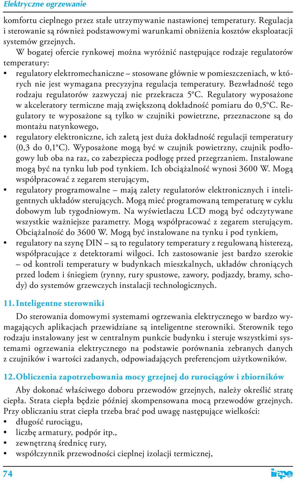 regulacja temperatury. Bezwładność tego rodzaju regulatorów zazwyczaj nie przekracza 5 C. Regulatory wyposażone w akceleratory termiczne mają zwiększoną dokładność pomiaru do 0,5 C.