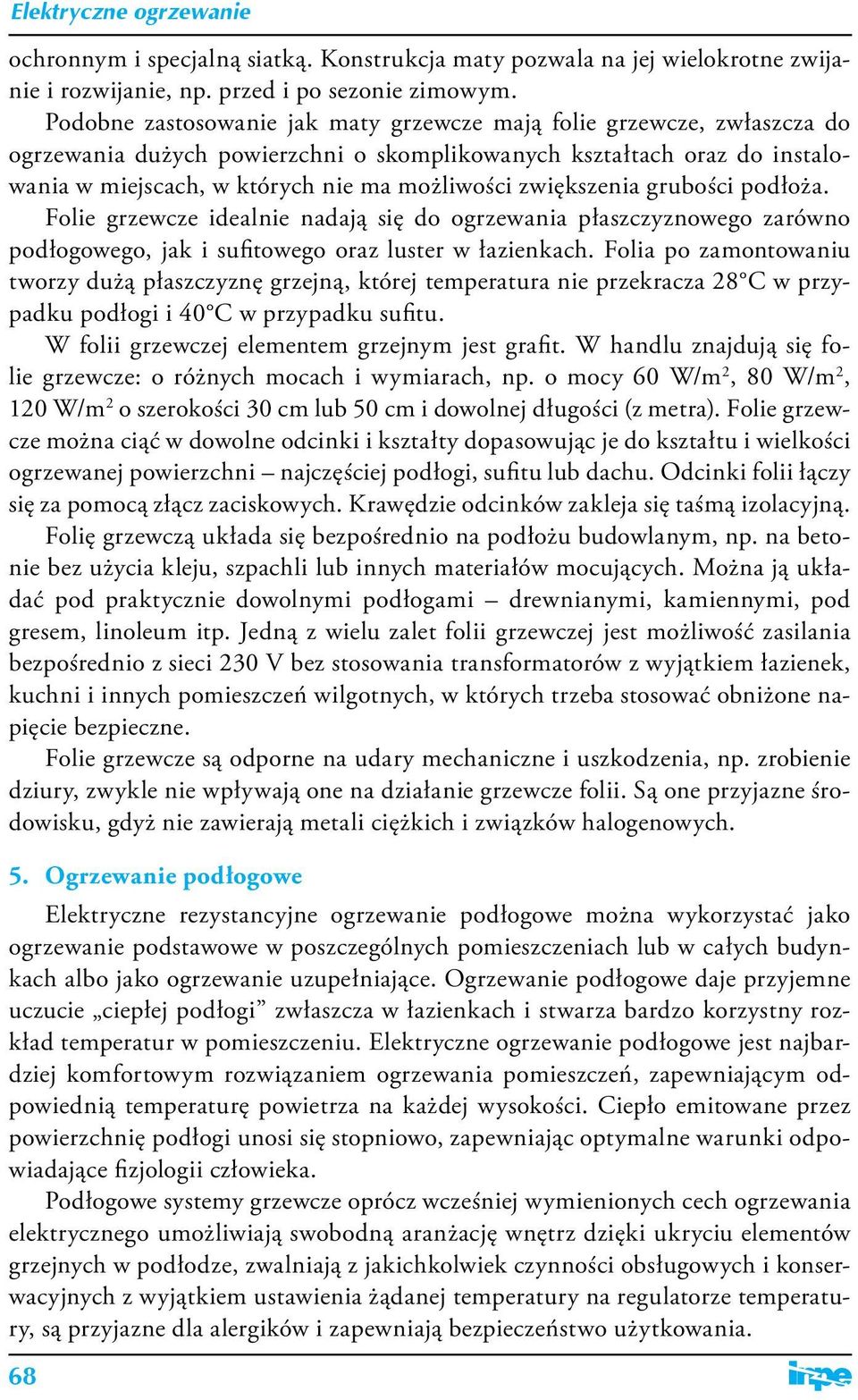 zwiększenia grubości podłoża. Folie grzewcze idealnie nadają się do ogrzewania płaszczyznowego zarówno podłogowego, jak i sufitowego oraz luster w łazienkach.