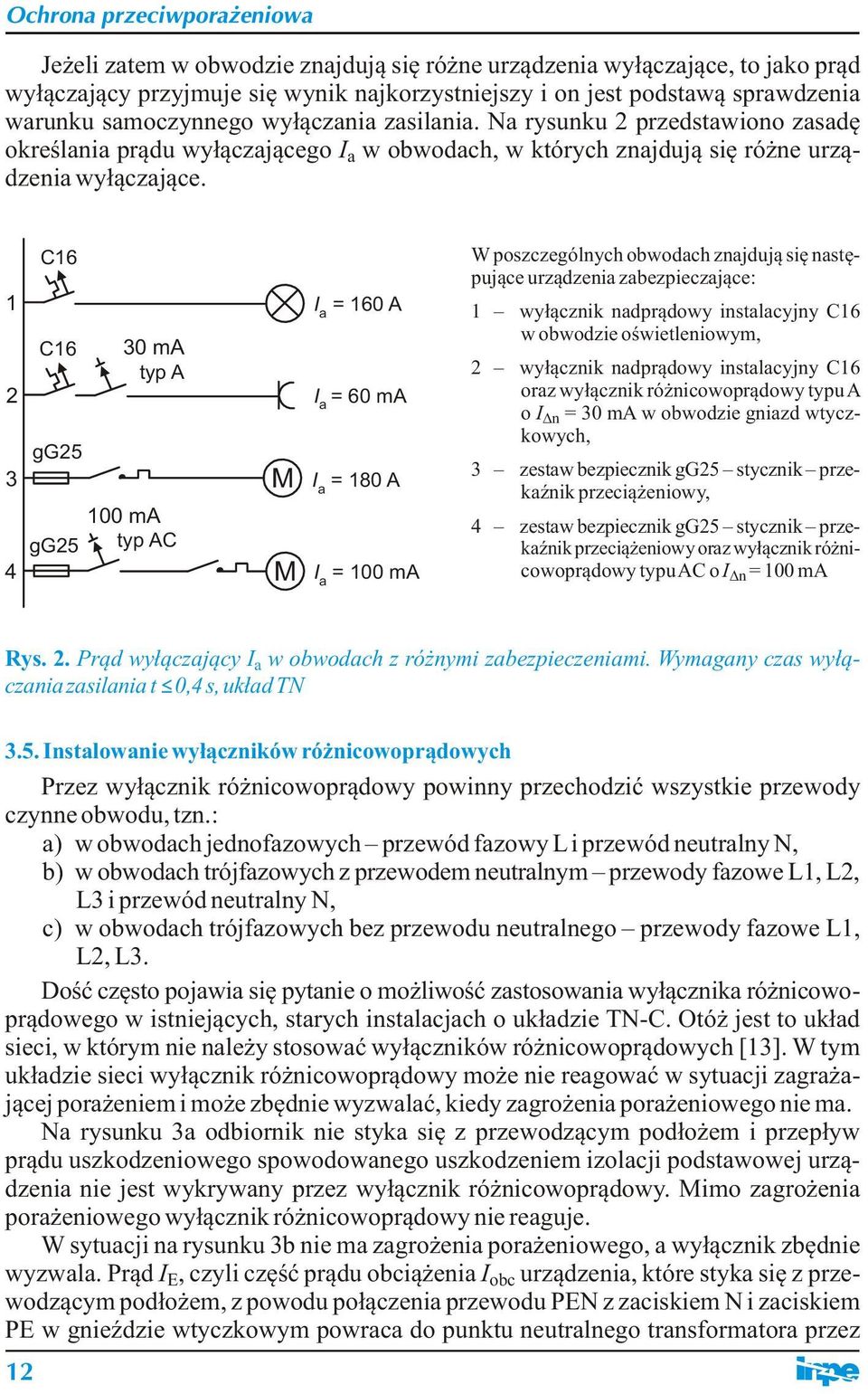 1 2 3 4 C16 C16 gg25 gg25 30 ma yp A 100 ma yp AC M M I a = 160 A I a = 60 ma I a = 180 A I a = 100 ma W poszczególnych obwodach znajdują się nasępujące urządzenia zabezpieczające: 1 wyłącznik