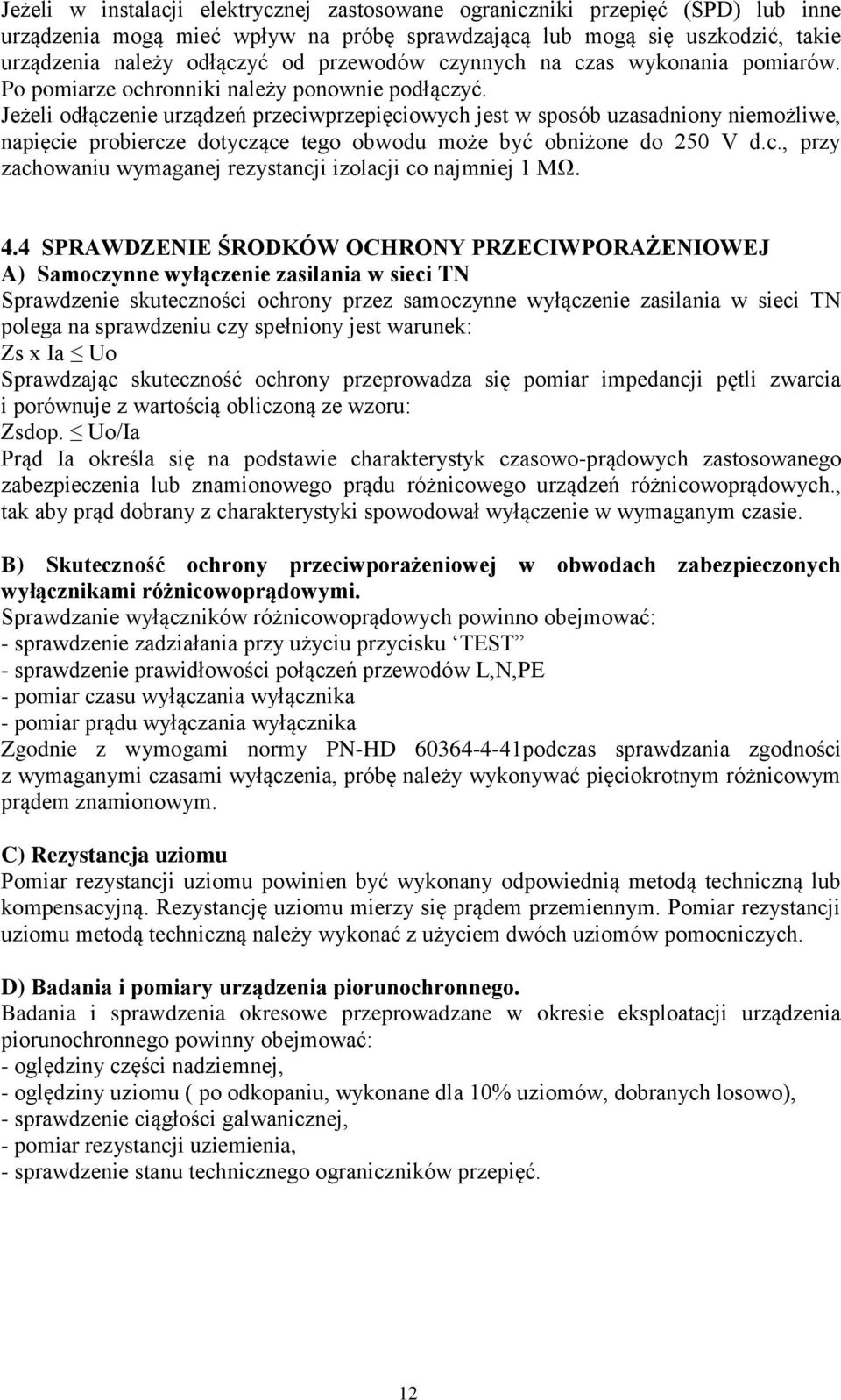 Jeżeli odłączenie urządzeń przeciwprzepięciowych jest w sposób uzasadniony niemożliwe, napięcie probiercze dotyczące tego obwodu może być obniżone do 250 V d.c., przy zachowaniu wymaganej rezystancji izolacji co najmniej 1 MΩ.