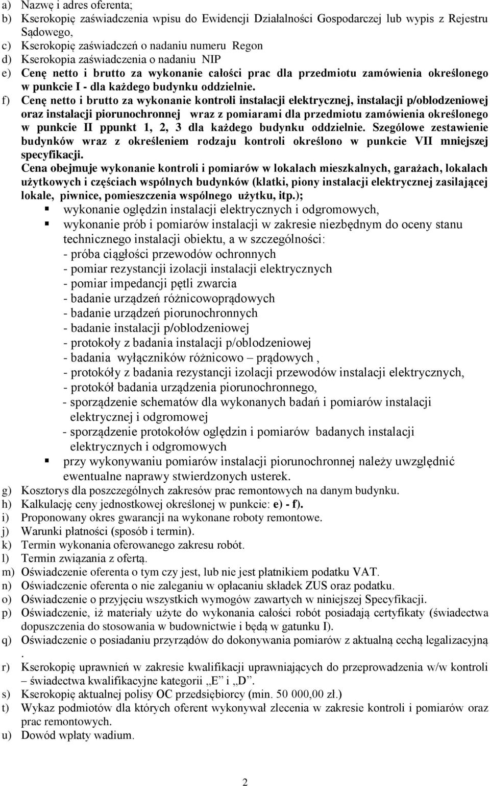 f) Cenę netto i brutto za wykonanie kontroli instalacji elektrycznej, instalacji p/oblodzeniowej oraz instalacji piorunochronnej wraz z pomiarami dla przedmiotu zamówienia określonego w punkcie II
