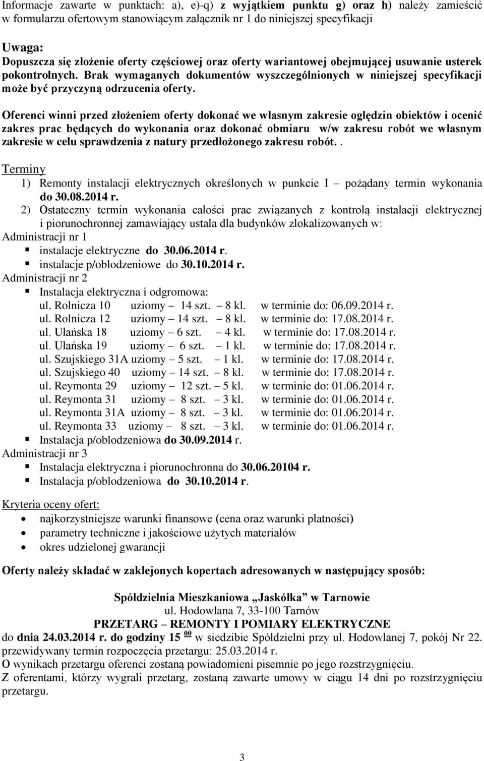 Oferenci winni przed złożeniem oferty dokonać we własnym zakresie oględzin obiektów i ocenić zakres prac będących do wykonania oraz dokonać obmiaru w/w zakresu robót we własnym zakresie w celu