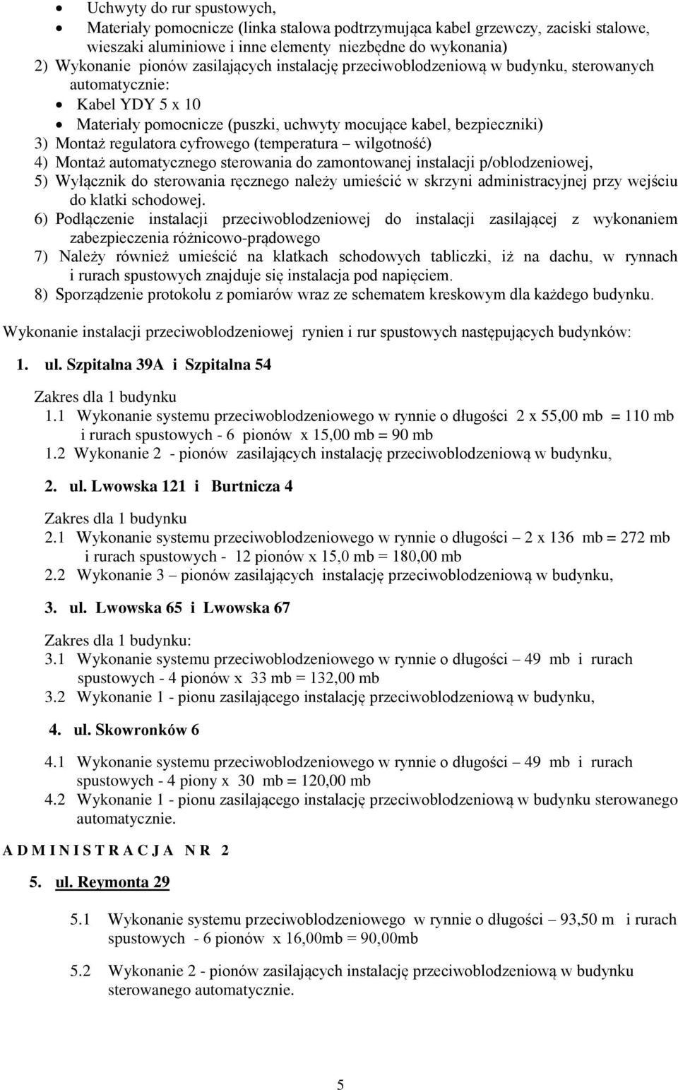 (temperatura wilgotność) 4) Montaż automatycznego sterowania do zamontowanej instalacji p/oblodzeniowej, 5) Wyłącznik do sterowania ręcznego należy umieścić w skrzyni administracyjnej przy wejściu do