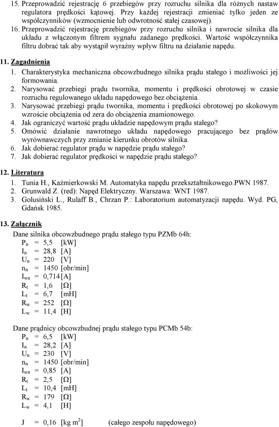 Przeprowadzić rejestrację przebiegów przy rozruchu silnika i nawrocie silnika dla układu z włączonym filtrem sygnału zadanego prędkości.