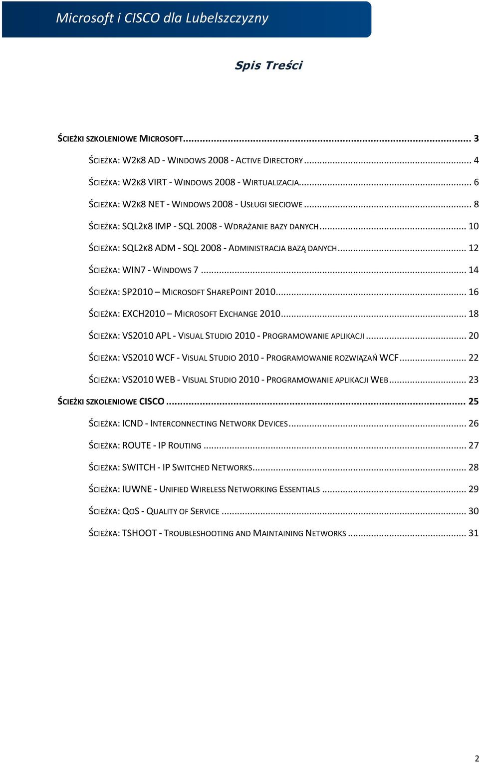 .. 12 ŚCIEŻKA: WIN7 - WINDOWS 7... 14 ŚCIEŻKA: SP2010 MICROSOFT SHAREPOINT 2010... 16 ŚCIEŻKA: EXCH2010 MICROSOFT EXCHANGE 2010... 18 ŚCIEŻKA: VS2010 APL - VISUAL STUDIO 2010 - PROGRAMOWANIE APLIKACJI.