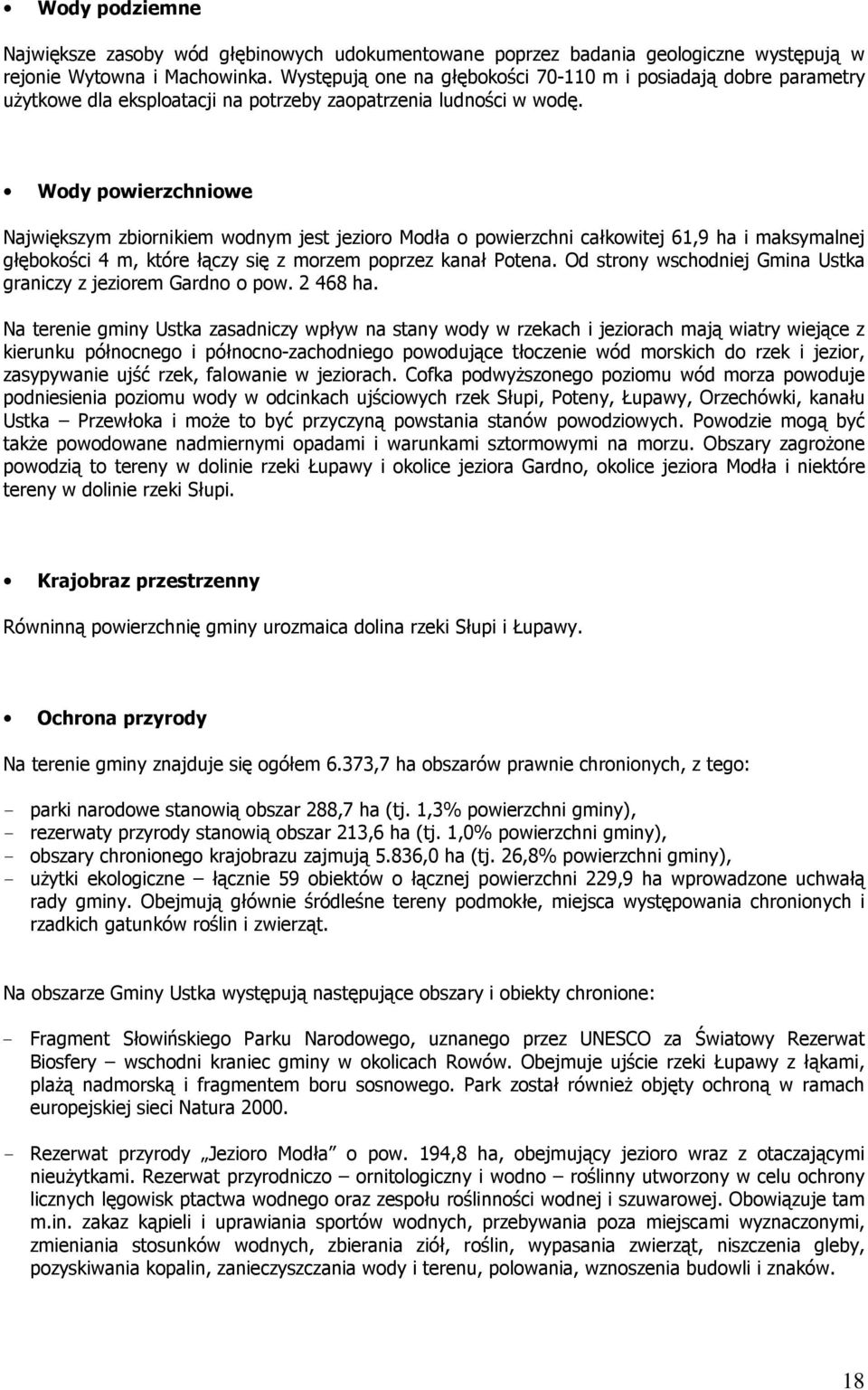 Wody powierzchniowe Największym zbiornikiem wodnym jest jezioro Modła o powierzchni całkowitej 61,9 ha i maksymalnej głębokości 4 m, które łączy się z morzem poprzez kanał Potena.