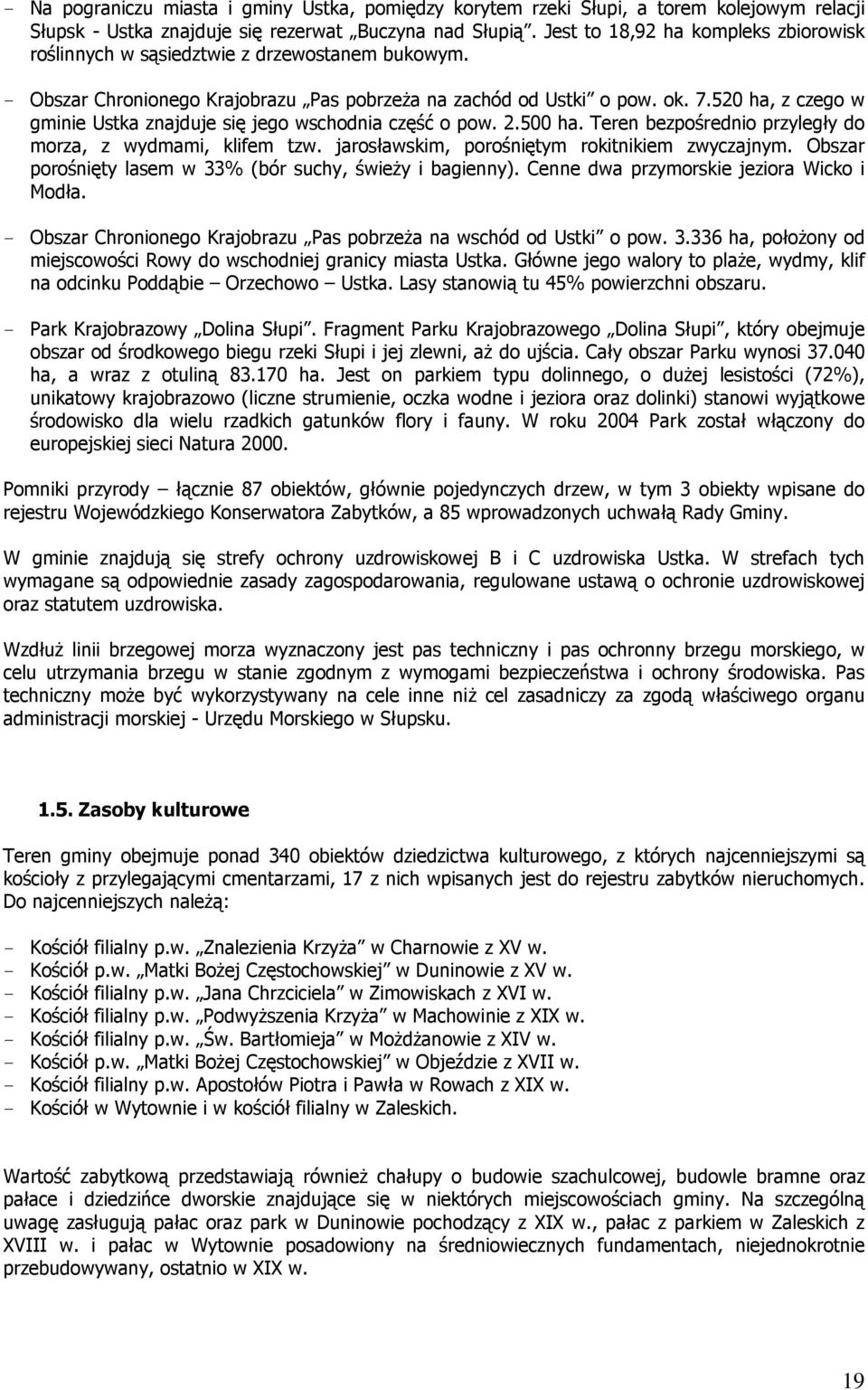 520 ha, z czego w gminie Ustka znajduje się jego wschodnia część o pow. 2.500 ha. Teren bezpośrednio przyległy do morza, z wydmami, klifem tzw. jarosławskim, porośniętym rokitnikiem zwyczajnym.
