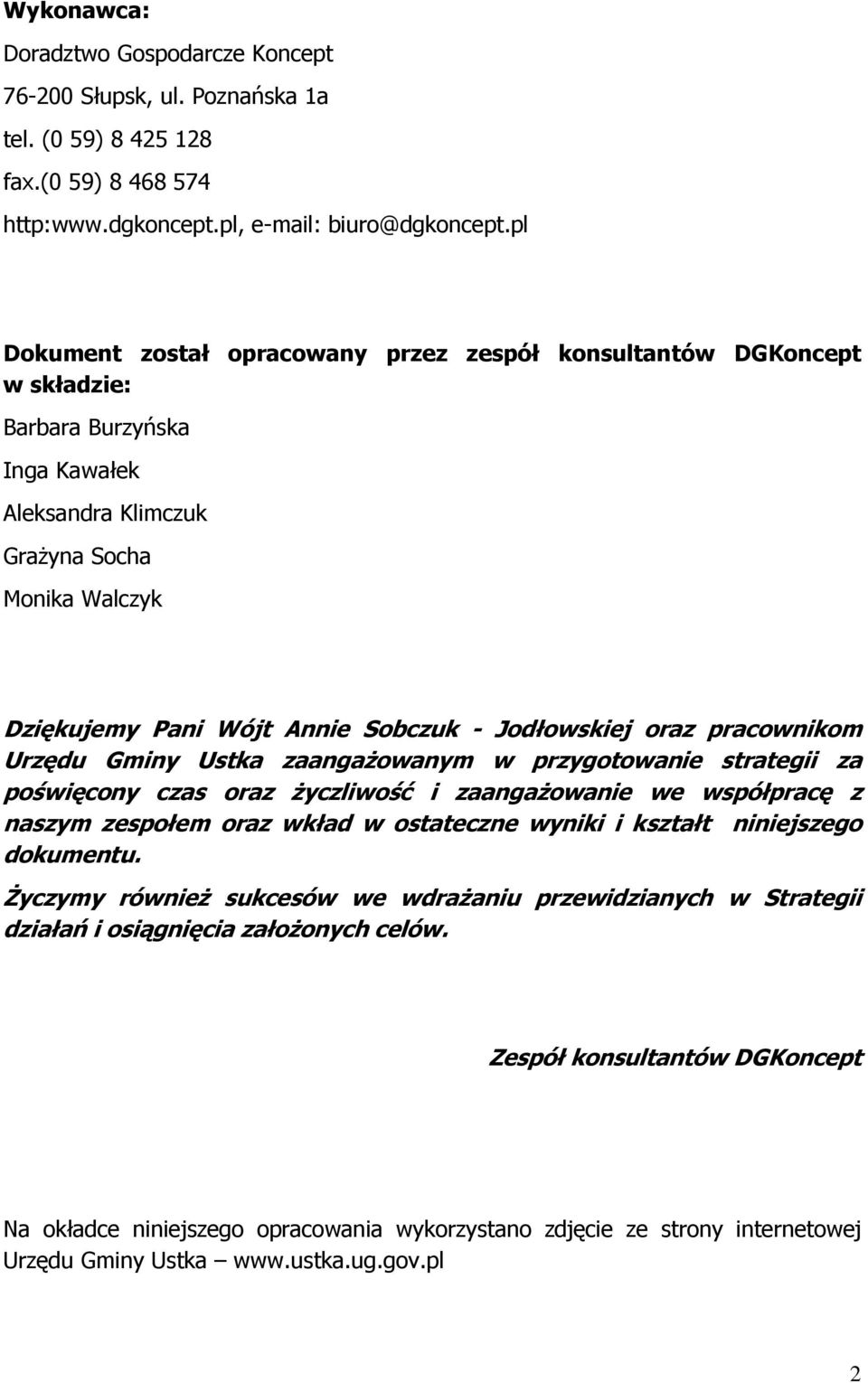 Jodłowskiej oraz pracownikom Urzędu Gminy Ustka zaangaŝowanym w przygotowanie strategii za poświęcony czas oraz Ŝyczliwość i zaangaŝowanie we współpracę z naszym zespołem oraz wkład w ostateczne