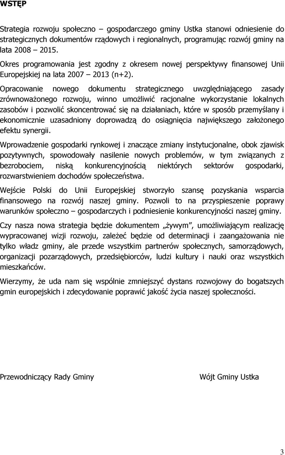 Opracowanie nowego dokumentu strategicznego uwzględniającego zasady zrównowaŝonego rozwoju, winno umoŝliwić racjonalne wykorzystanie lokalnych zasobów i pozwolić skoncentrować się na działaniach,