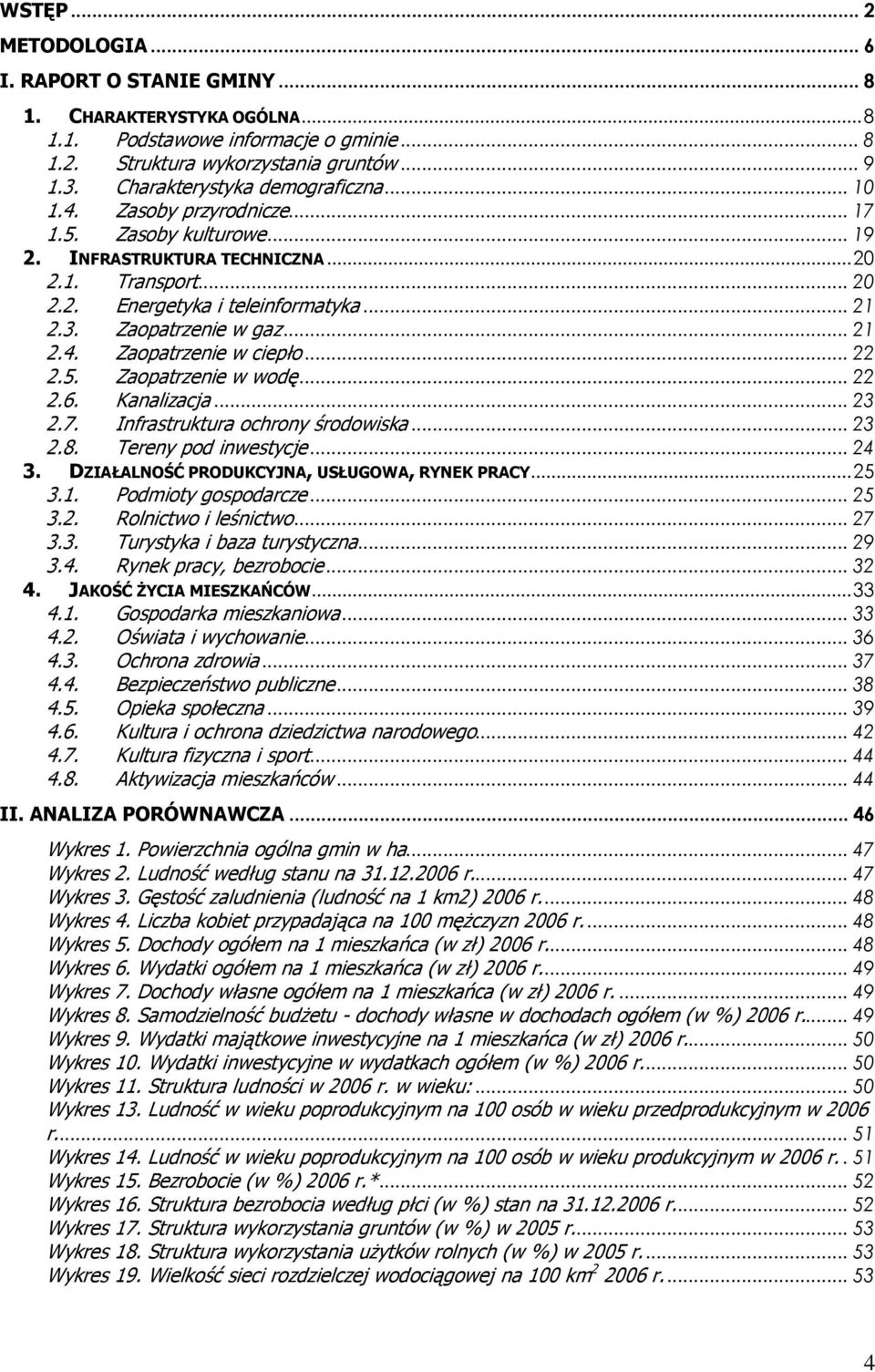 Zaopatrzenie w gaz...21 2.4. Zaopatrzenie w ciepło...22 2.5. Zaopatrzenie w wodę...22 2.6. Kanalizacja...23 2.7. Infrastruktura ochrony środowiska...23 2.8. Tereny pod inwestycje...24 3.