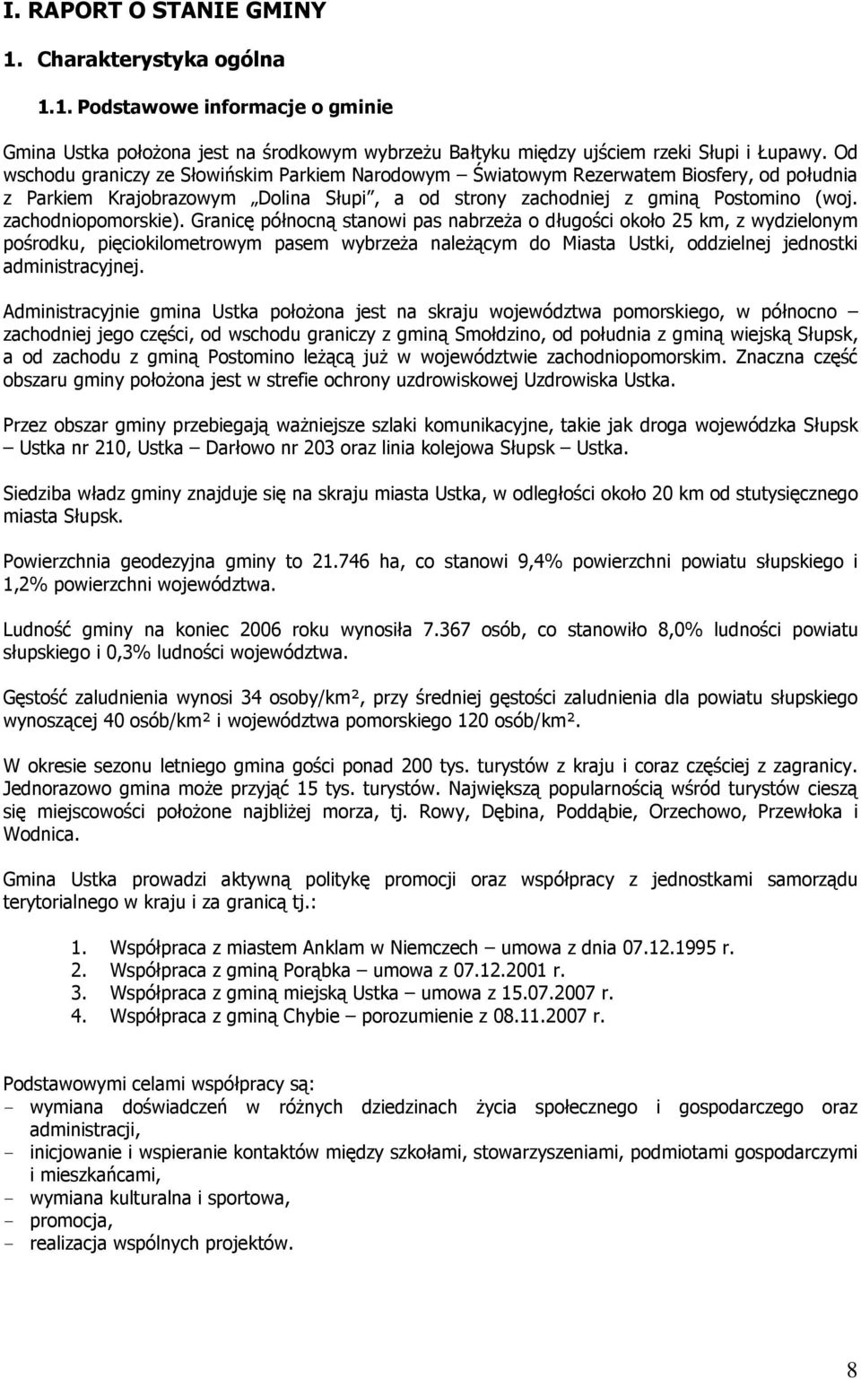 Granicę północną stanowi pas nabrzeŝa o długości około 25 km, z wydzielonym pośrodku, pięciokilometrowym pasem wybrzeŝa naleŝącym do Miasta Ustki, oddzielnej jednostki administracyjnej.