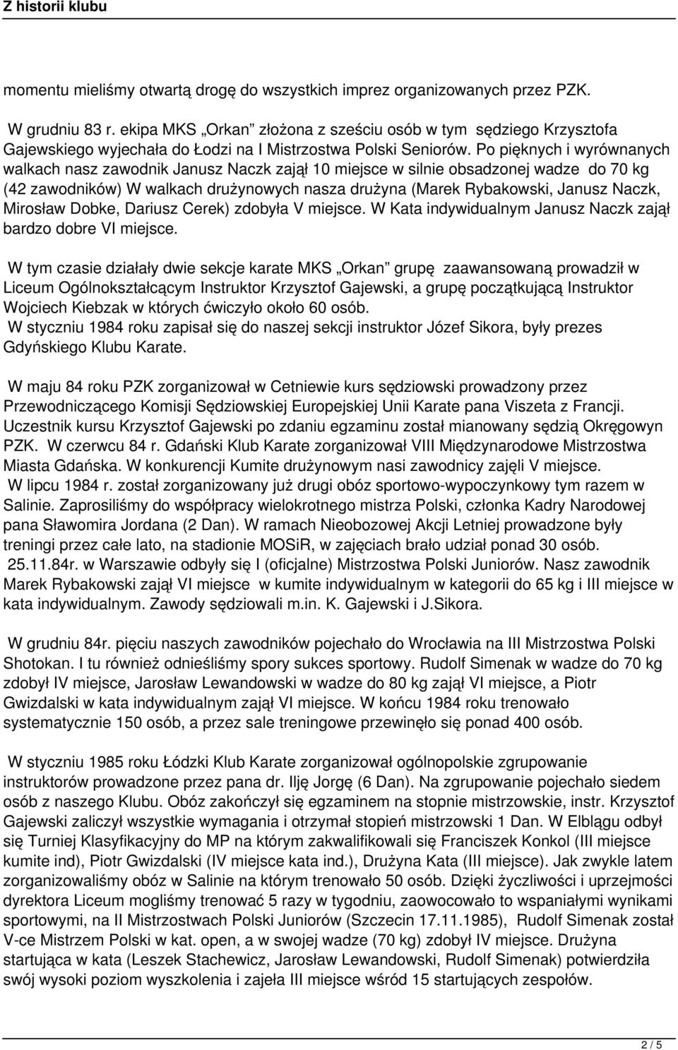 Po pięknych i wyrównanych walkach nasz zawodnik Janusz Naczk zajął 10 miejsce w silnie obsadzonej wadze do 70 kg (42 zawodników) W walkach drużynowych nasza drużyna (Marek Rybakowski, Janusz Naczk,