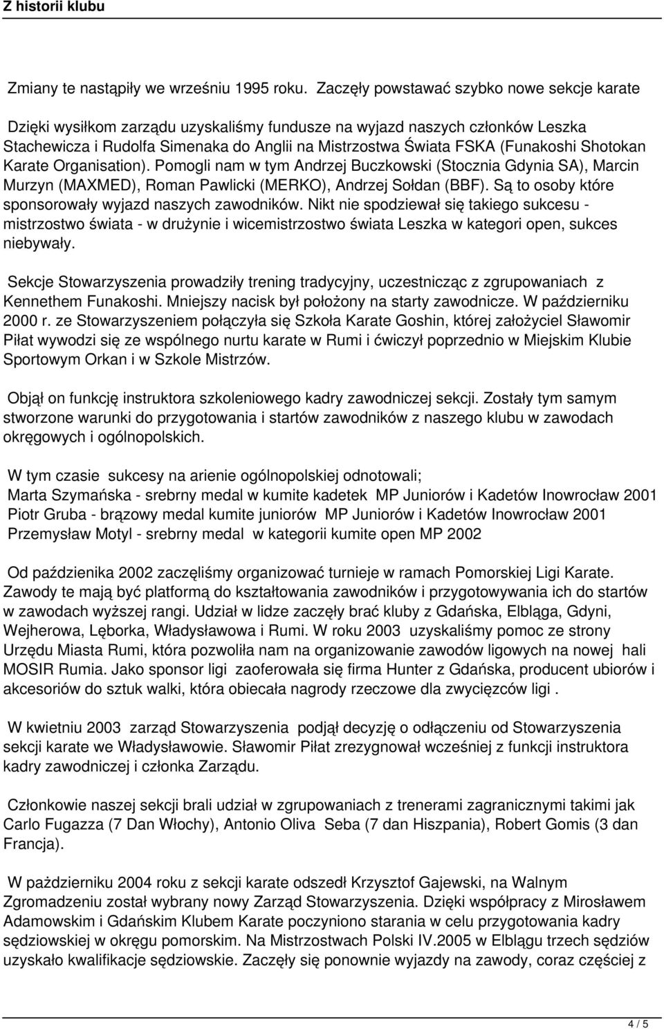 (Funakoshi Shotokan Karate Organisation). Pomogli nam w tym Andrzej Buczkowski (Stocznia Gdynia SA), Marcin Murzyn (MAXMED), Roman Pawlicki (MERKO), Andrzej Sołdan (BBF).