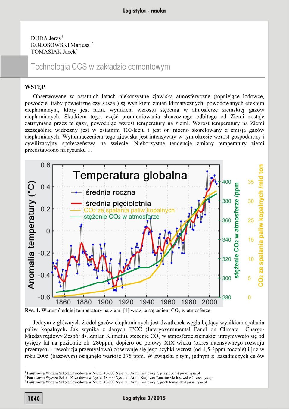 Skutkiem tego, część promieniowania słonecznego odbitego od Ziemi zostaje zatrzymana przez te gazy, powodując wzrost temperatury na ziemi.
