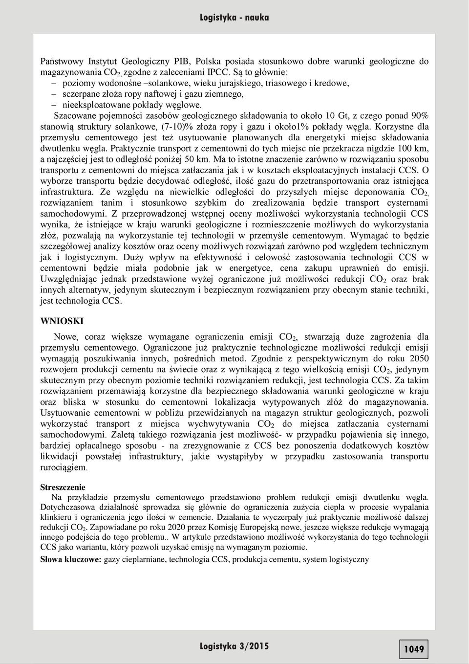 Szacowane pojemności zasobów geologicznego składowania to około 10 Gt, z czego ponad 90% stanowią struktury solankowe, (7-10)% złoża ropy i gazu i około1% pokłady węgla.