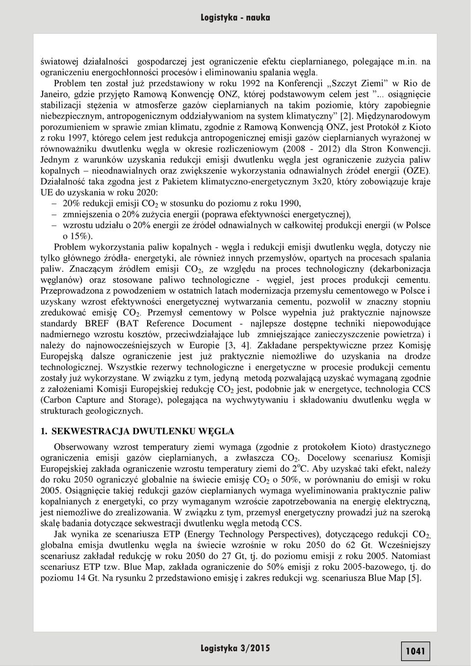.. osiągnięcie stabilizacji stężenia w atmosferze gazów cieplarnianych na takim poziomie, który zapobiegnie niebezpiecznym, antropogenicznym oddziaływaniom na system klimatyczny [2].
