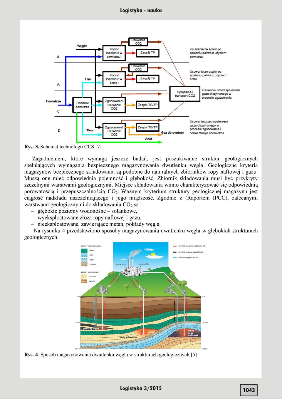 Zbiornik składowania musi być przykryty szczelnymi warstwami geologicznymi. Miejsce składowania winno charakteryzować się odpowiednią porowatością i przepuszczalnością CO 2.