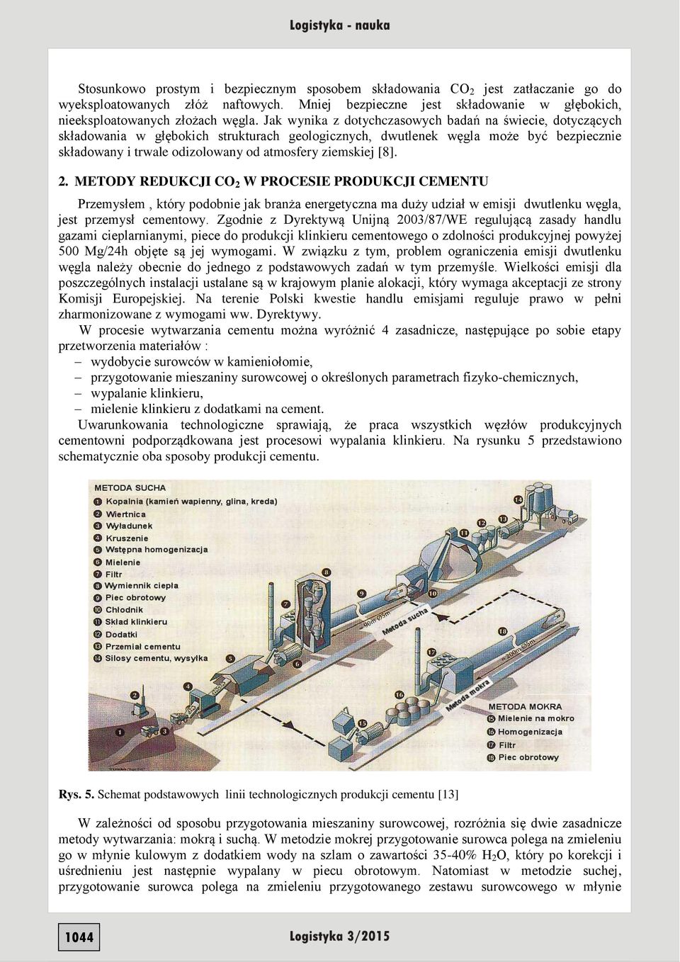 ziemskiej [8]. 2. METODY REDUKCJI CO 2 W PROCESIE PRODUKCJI CEMENTU Przemysłem, który podobnie jak branża energetyczna ma duży udział w emisji dwutlenku węgla, jest przemysł cementowy.