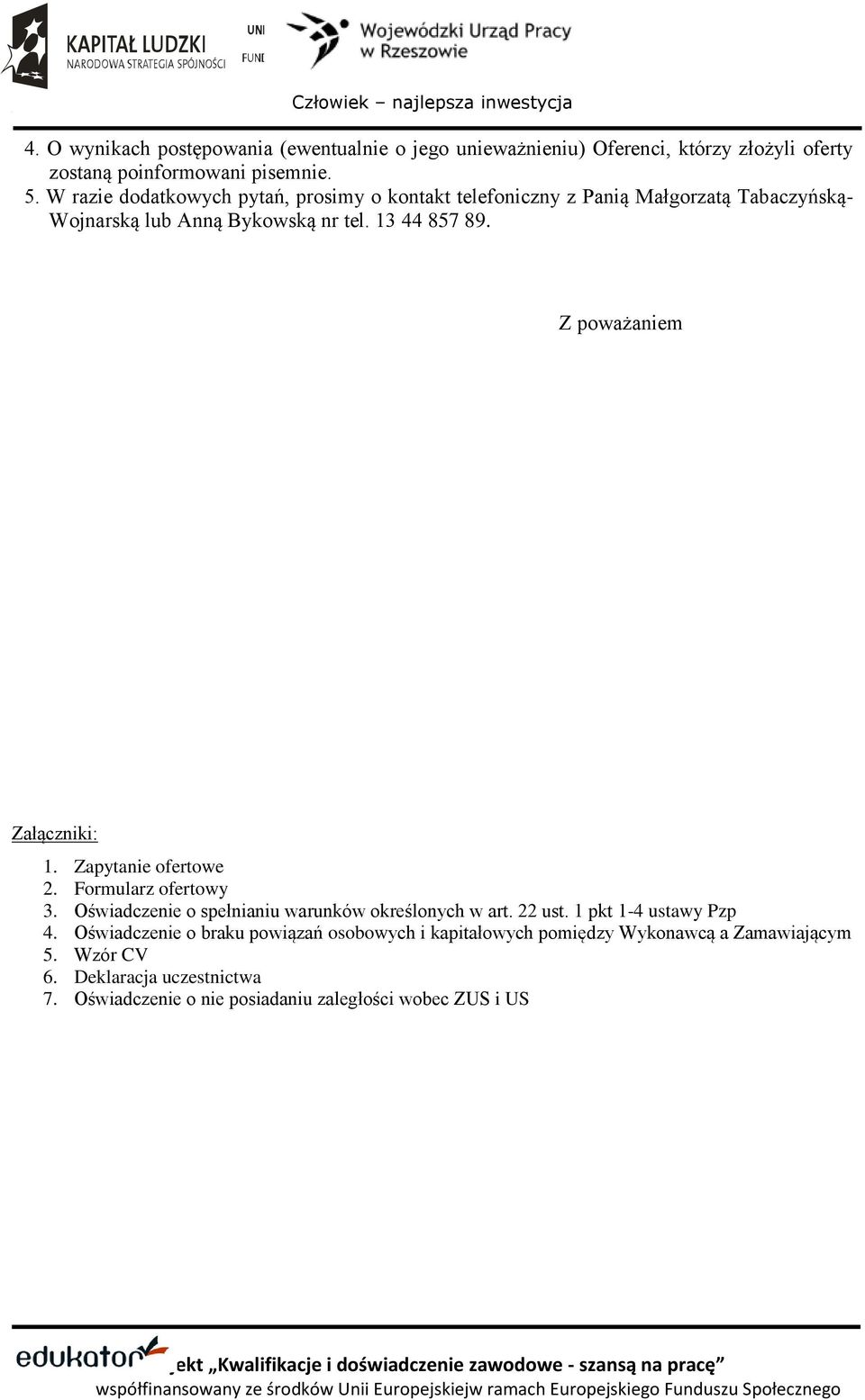 Z poważaniem Załączniki: 1. Zapytanie ofertowe 2. Formularz ofertowy 3. Oświadczenie o spełnianiu warunków określonych w art. 22 ust.