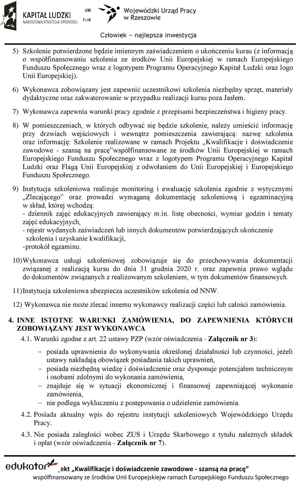6) Wykonawca zobowiązany jest zapewnić uczestnikowi szkolenia niezbędny sprzęt, materiały dydaktyczne oraz zakwaterowanie w przypadku realizacji kursu poza Jasłem.