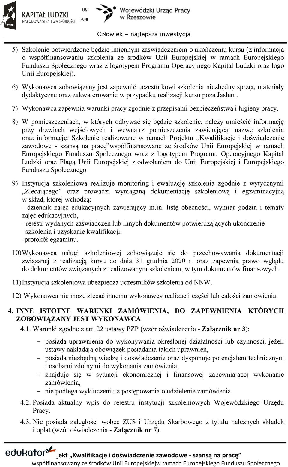 6) Wykonawca zobowiązany jest zapewnić uczestnikowi szkolenia niezbędny sprzęt, materiały dydaktyczne oraz zakwaterowanie w przypadku realizacji kursu poza Jasłem.