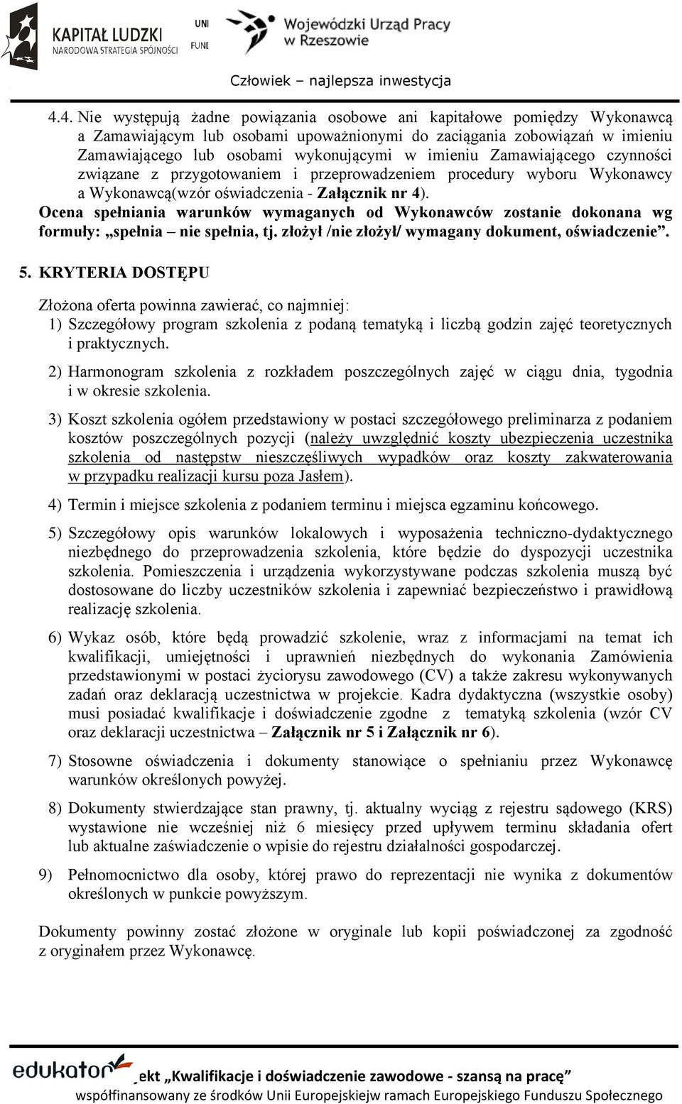 Ocena spełniania warunków wymaganych od Wykonawców zostanie dokonana wg formuły: spełnia nie spełnia, tj. złożył /nie złożył/ wymagany dokument, oświadczenie. 5.