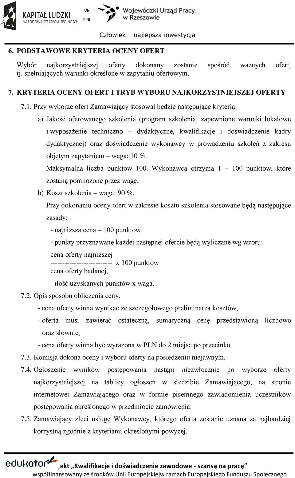 Przy wyborze ofert Zamawiający stosował będzie następujące kryteria: a) Jakość oferowanego szkolenia (program szkolenia, zapewnione warunki lokalowe i wyposażenie techniczno dydaktyczne, kwalifikacje