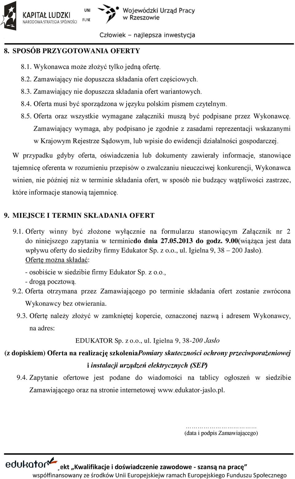 Zamawiający wymaga, aby podpisano je zgodnie z zasadami reprezentacji wskazanymi w Krajowym Rejestrze Sądowym, lub wpisie do ewidencji działalności gospodarczej.