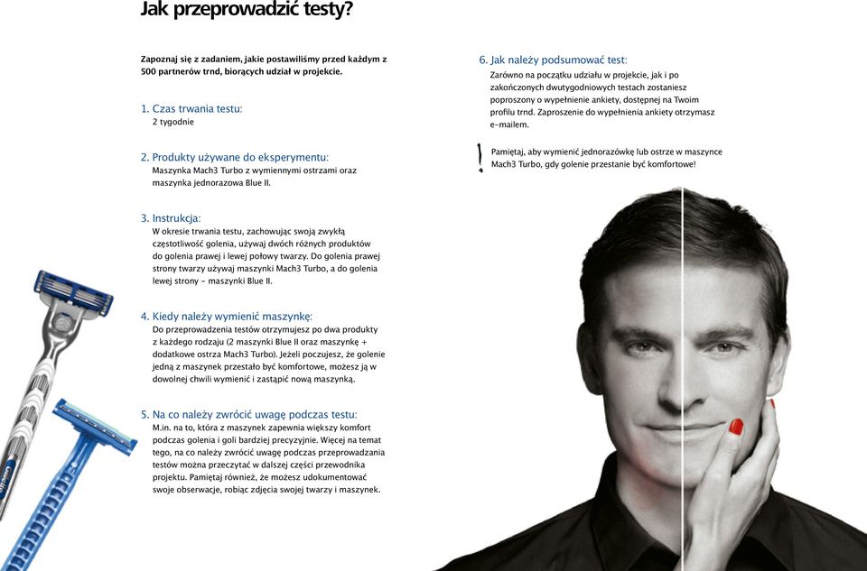 Zaproszenie do wypełnienia ankiety otrzymasz e-mailem. 2. Produkty używane do eksperymentu: Maszynka Mach3 Turbo z wymiennymi ostrzami oraz maszynka jednorazowa Blue II.