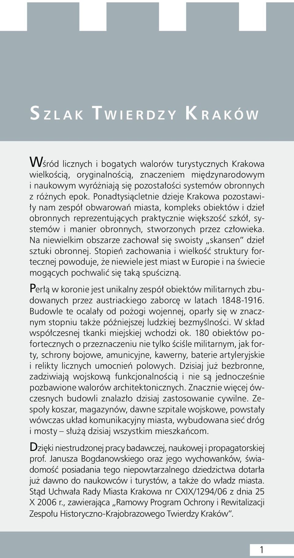 Ponadtysiącletnie dzieje Krakowa pozostawiły nam zespół obwarowań miasta, kompleks obiektów i dzieł obronnych reprezentujących praktycznie większość szkół, systemów i manier obronnych, stworzonych