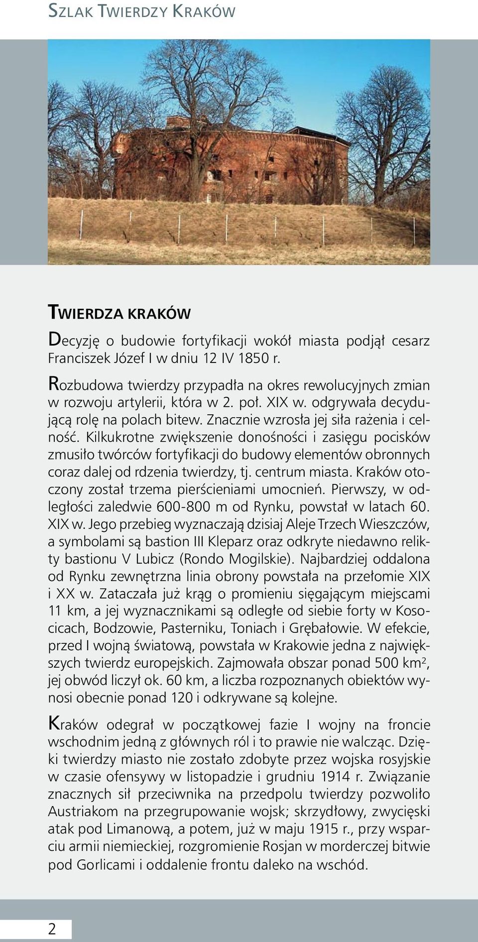 Kilkukrotne zwiększenie donośności i zasięgu pocisków zmusiło twórców fortyfikacji do budowy elementów obronnych coraz dalej od rdzenia twierdzy, tj. centrum miasta.