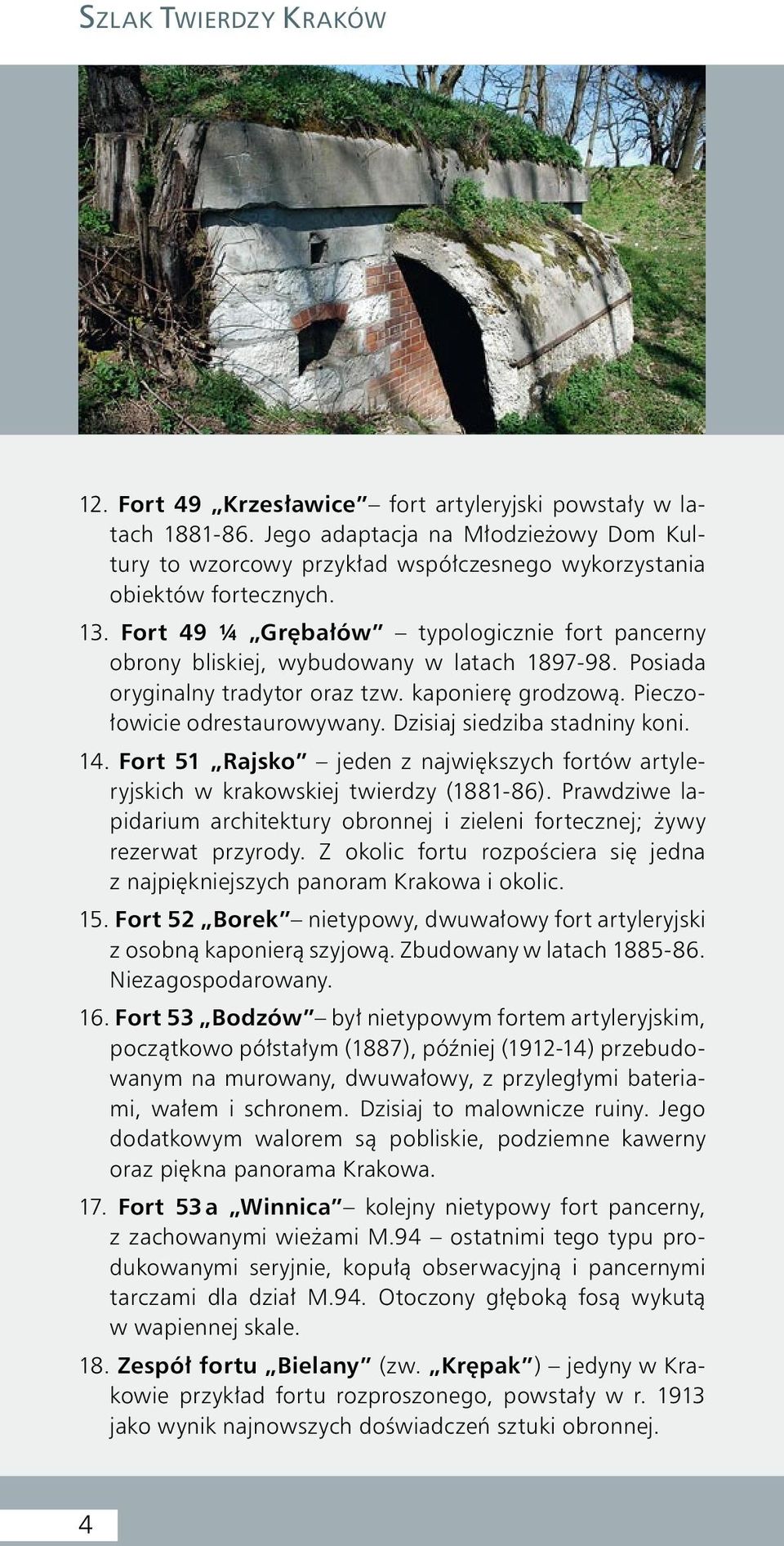 Fort 49 ¼ Grębałów typologicznie fort pancerny obrony bliskiej, wybudowany w latach 1897-98. Posiada oryginalny tradytor oraz tzw. kaponierę grodzową. Pieczołowicie odrestaurowywany.